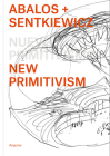 Ábalos + Sentkiewicz: New Primitivism / Absolut Beginners By Ábalos +. Sentkiewicz (Artist), Placido Gonzalez (Interviewer) Cover Image