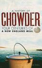 A History of Chowder: Four Centuries of a New England Meal (American Palate) Cover Image