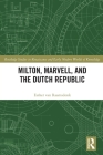 Milton, Marvell, and the Dutch Republic (Routledge Studies in Renaissance and Early Modern Worlds of) Cover Image