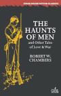 The Haunts of Men and Other Tales of Love & War By Robert W. Chambers Cover Image