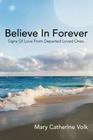 Believe in Forever: Signs of Love from Departed Loved Ones. By Mary Catherine Volk Cover Image