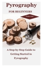 Pyrography for Beginners: A Step-by-Step Guide to Getting Started in Pyrography Cover Image