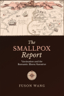 The Smallpox Report: Vaccination and the Romantic Illness Narrative By Fuson Wang Cover Image