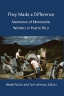 They Made a Difference: Memories of Mennonite Workers in Puerto Rico By Tom Lehman (Editor), Rafael Falcón Cover Image