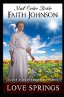 Mail Order Bride: Love Springs: Clean and Wholesome Western Historical Romance By Faith Johnson Cover Image