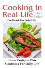 The cooking in real life cookbook from Pantry to Plate: Cookbook For Daily Life Cover Image