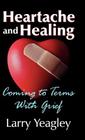 Heartache and Healing: Coming to Terms with Grief By Larry Yeagley Cover Image