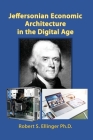 Jeffersonian Economic Architecture in the Digital Age By Robert S. Ellinger Cover Image