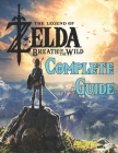 The Legend of Zelda Breath of the Wild: COMPLETE GUIDE: Best Tips, Tricks, Walkthroughs and Strategies to Become a Pro Player Cover Image
