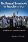 National Symbols in Modern Iran: Identity, Ethnicity, and Collective Memory (Modern Intellectual and Political History of the Middle East) By Menahem Merhavy Cover Image