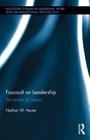 Foucault on Leadership: The Leader as Subject (Routledge Studies in Leadership) Cover Image