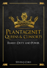 Plantagenet Queens & Consorts: Family, Duty and Power By Dr. Steven Corvi Cover Image