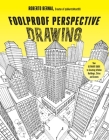 Foolproof Perspective Drawing: Your Ultimate Guide to Creating Lifelike Buildings, Cities and Scenes Cover Image