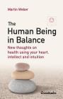 The Human Being in Balance: New Thoughts on Health Using Your Heart, Intellect and Intuition By Martin Weber Cover Image