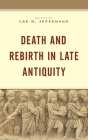 Death and Rebirth in Late Antiquity By Lee M. Jefferson (Editor), David Eastman (Contribution by), Mark D. Ellison (Contribution by) Cover Image