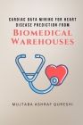 Cardiac Data Mining for Heart Disease Prediction from Biomedical Warehouses By Mujtaba Ashraf Qureshi Cover Image