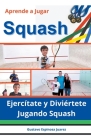 Aprende a Jugar Squash Ejercítate y Diviértete Jugando Squash Cover Image