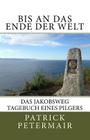 Bis an das Ende der Welt: Das Jakobsweg Tagebuch eines Pilgers By Patrick Petermair Cover Image