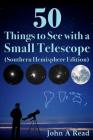 50 Things to See with a Small Telescope (Southern Hemisphere Edition) By John Read Cover Image