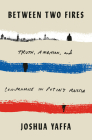 Between Two Fires: Truth, Ambition, and Compromise in Putin's Russia By Joshua Yaffa Cover Image