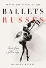 Behind the Scenes at the Ballets Russes: Stories from a Silver Age By Michael Meylac, John Neumeier (Afterword by), Ismene Brown (Foreword by) Cover Image
