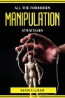 All the Forbidden Manipulation Strategies By Kevin P Lukem Cover Image