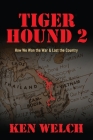 Tiger Hound 2: How We Won the War & Lost the Country By Ken Welch Cover Image