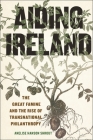 Aiding Ireland: The Great Famine and the Rise of Transnational Philanthropy By Anelise Hanson Shrout Cover Image