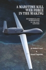 A MARITIME KILL WEB FORCE IN THE MAKING: DETERRENCE AND WARFIGHTING IN THE 21ST CENTURY By Robbin F. Laird, Edward Timperlake Cover Image