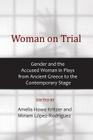 Woman on Trial: Gender and the Accused Woman in Plays from Ancient Greece to the Contemporary Stage By Amelia Howe Kritzer (Editor), Miriam López-Rodríguez (Editor) Cover Image