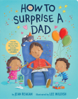 How to Surprise a Dad: A Book for Dads and Kids (How To Series) By Jean Reagan, Lee Wildish (Illustrator) Cover Image