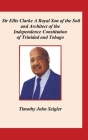 Sir Ellis Clarke: A Royal Son of the Soil and Architect of the Independence Constitution of Trinidad and Tobago By Timothy Seigler Cover Image