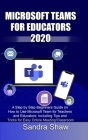 Microsoft Team for Educators 2020: A Step by Step Beginners Guide on How to Use Microsoft Team for Teachers and Educators: Including Tips and Tricks f Cover Image