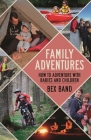 Family Adventures: How to adventure with babies and children By Bex Band Cover Image