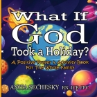 What If God Took A Holiday?: A Positive Prayer & Activity Book For The Whole Family By Anita Sechesky Cover Image