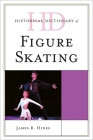 Historical Dictionary of Figure Skating (Historical Dictionaries of Sports) By James R. Hines Cover Image