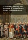 Archaeology, Ideology, and Urbanism in Rome from the Grand Tour to Berlusconi Cover Image
