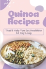 Quinoa Recipes: That'll Help You Eat Healthier All Day Long: Quinoa Lunch Recipes Cover Image