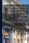 An Historical Account of the Black Empire of Hayti: Comprehending a View of the Principal Transactions in the Revolution of Saint Domingo; With Its An By Marcus Active 1805 Rainsford (Created by) Cover Image