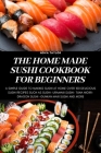 The Home Made Sushi Cookbook for Beginners By Nova Taylor Cover Image