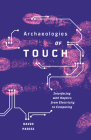 Archaeologies of Touch: Interfacing with Haptics from Electricity to Computing By David Parisi Cover Image
