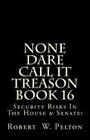 None Dare Call It Treason Book 16: Security Risks In The House & Senate! By Robert W. Pelton Cover Image