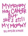 My Mommy Has Cancer But She's Still My Mommy By Emilie Scalise Cover Image