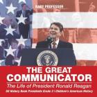 The Great Communicator: The Life of President Ronald Reagan - US History Book Presidents Grade 3 Children's American History By Baby Professor Cover Image