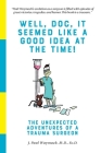 Well, Doc, It Seemed Like a Good Idea At The Time!: The Unexpected Adventures of a Trauma Surgeon Cover Image
