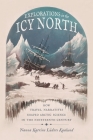 Explorations in the Icy North: How Travel Narratives Shaped Arctic Science in the Nineteenth Century (Sci & Culture in the Nineteenth Century) By Nanna Katrine Luders Kaalund Cover Image