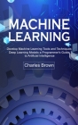 Machine Learning: Develop Machine Learning Tools and Techniques (Deep Learning Models a Programmer's Guide to Artificial Intelligence) Cover Image