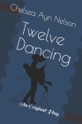 Twelve Dancing: An Original Play By Chelsea Ayn Nelson Cover Image