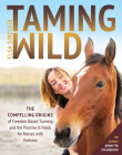 Taming Wild: The Compelling Origins of Freedom Based Training and the Promise It Holds for Horses with Humans Cover Image
