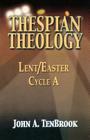 Thespian Theology: Lent/Easter, Cycle A By John A. Tenbrook Cover Image